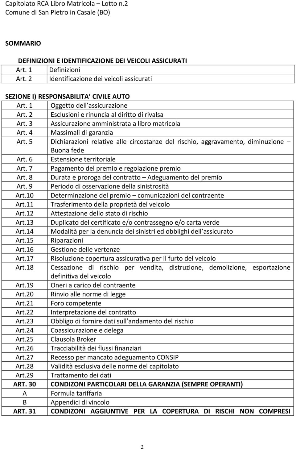 5 Dichiarazioni relative alle circostanze del rischio, aggravamento, diminuzione Buona fede Art. 6 Estensione territoriale Art. 7 Pagamento del premio e regolazione premio Art.