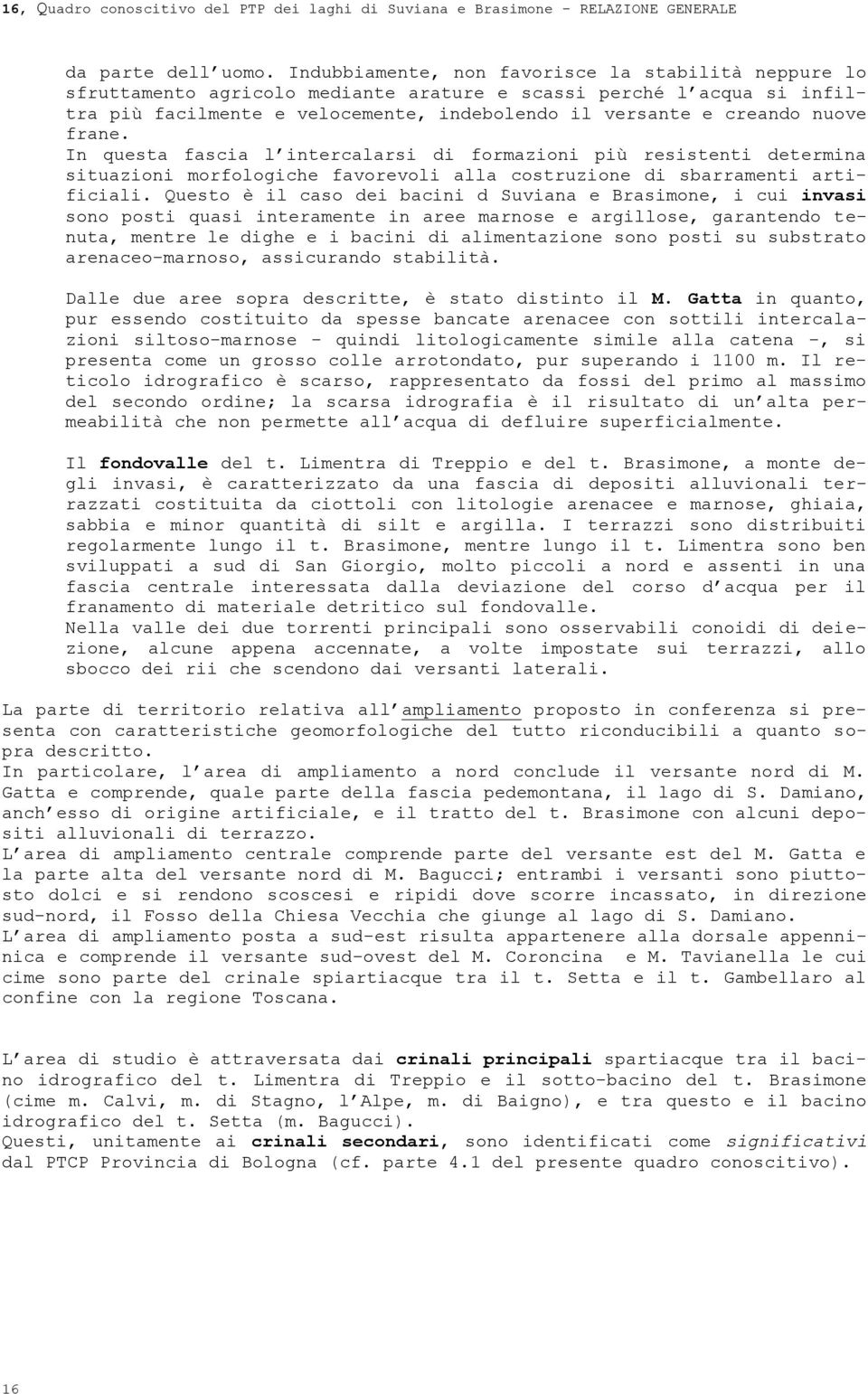 frane. In questa fascia l intercalarsi di formazioni più resistenti determina situazioni morfologiche favorevoli alla costruzione di sbarramenti artificiali.