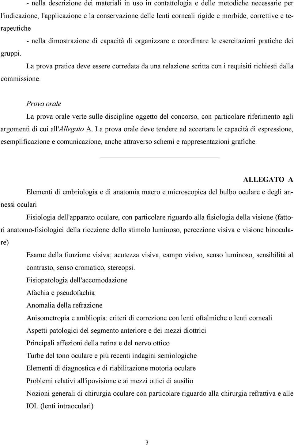 La prova pratica deve essere corredata da una relazione scritta con i requisiti richiesti dalla commissione.