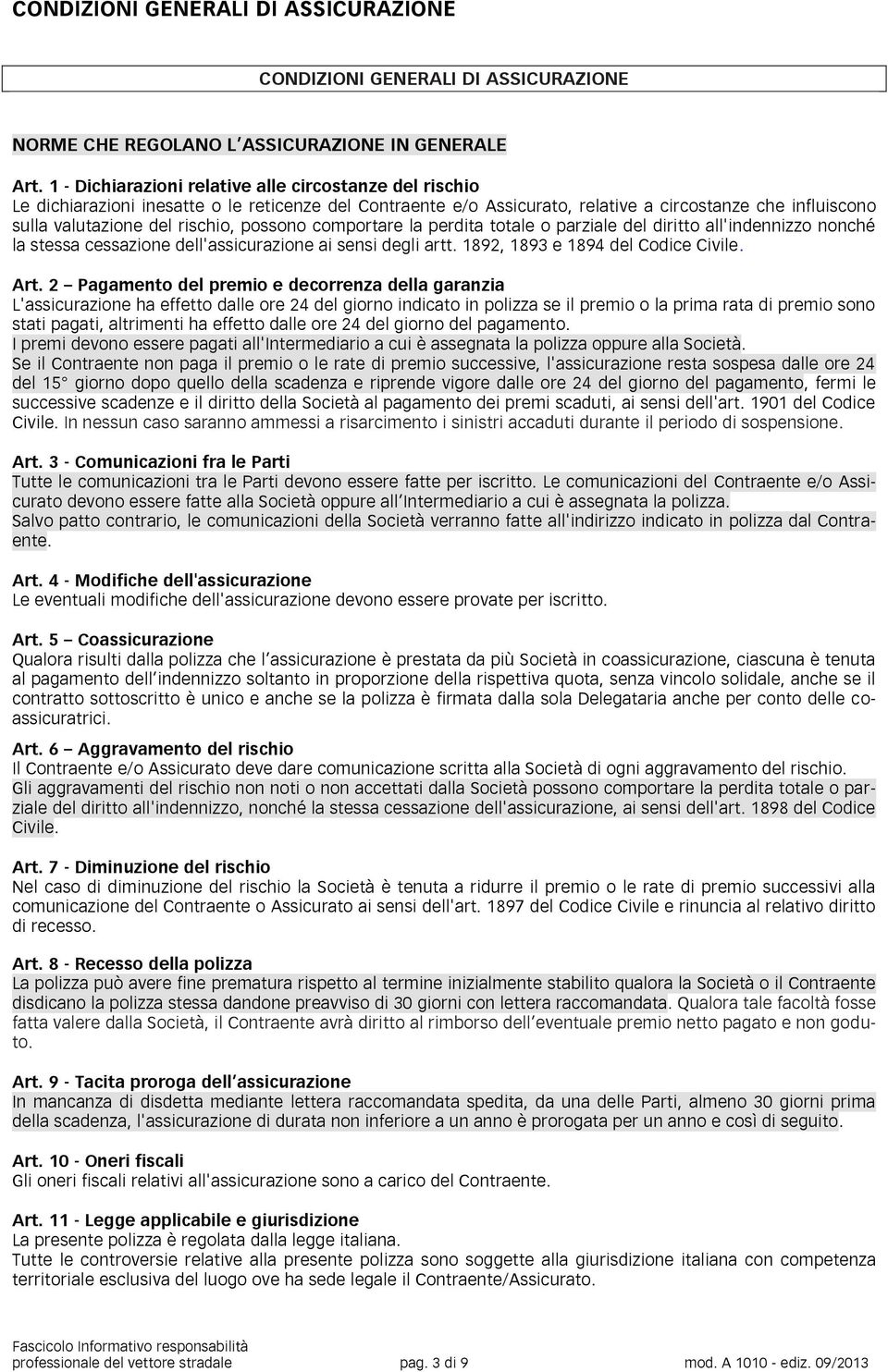 possono comportare la perdita totale o parziale del diritto all'indennizzo nonché la stessa cessazione dell'assicurazione ai sensi degli artt. 1892, 1893 e 1894 del Codice Civile. Art.