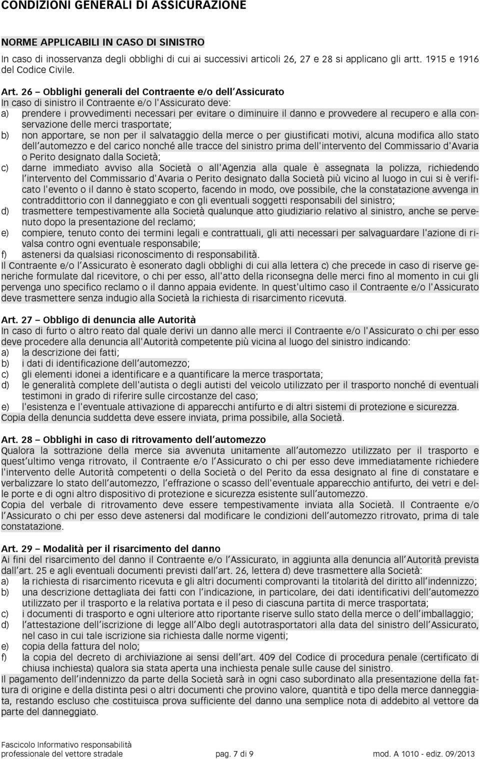 26 Obblighi generali del Contraente e/o dell Assicurato In caso di sinistro il Contraente e/o l'assicurato deve: a) prendere i provvedimenti necessari per evitare o diminuire il danno e provvedere al