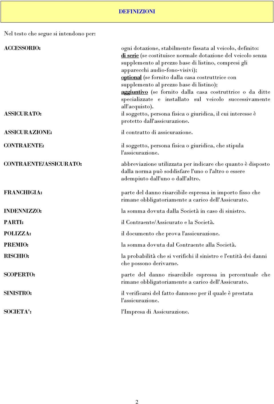 apparecchi audio-fono-visivi); optional (se fornito dalla casa costruttrice con supplemento al prezzo base di listino); aggiuntivo (se fornito dalla casa costruttrice o da ditte specializzate e