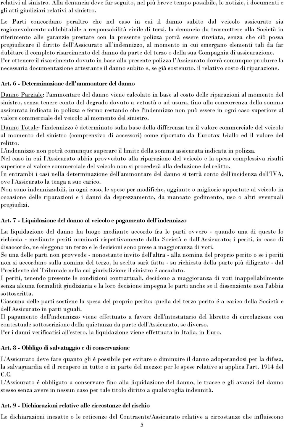 riferimento alle garanzie prestate con la presente polizza potrà essere rinviata, senza che ciò possa pregiudicare il diritto dell Assicurato all indennizzo, al momento in cui emergano elementi tali