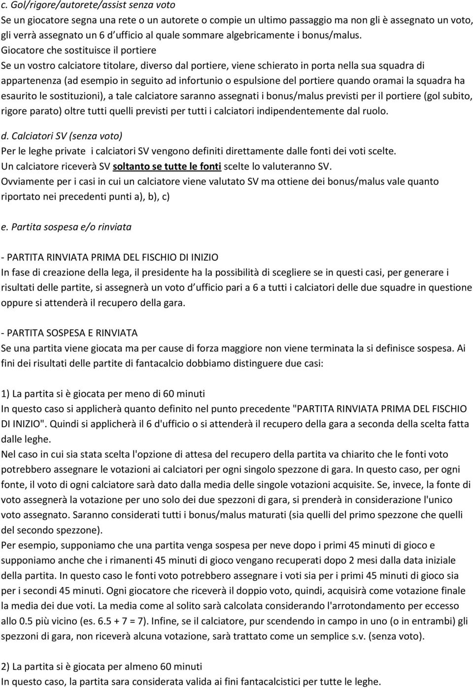 Giocatore che sostituisce il portiere Se un vostro calciatore titolare, diverso dal portiere, viene schierato in porta nella sua squadra di appartenenza (ad esempio in seguito ad infortunio o