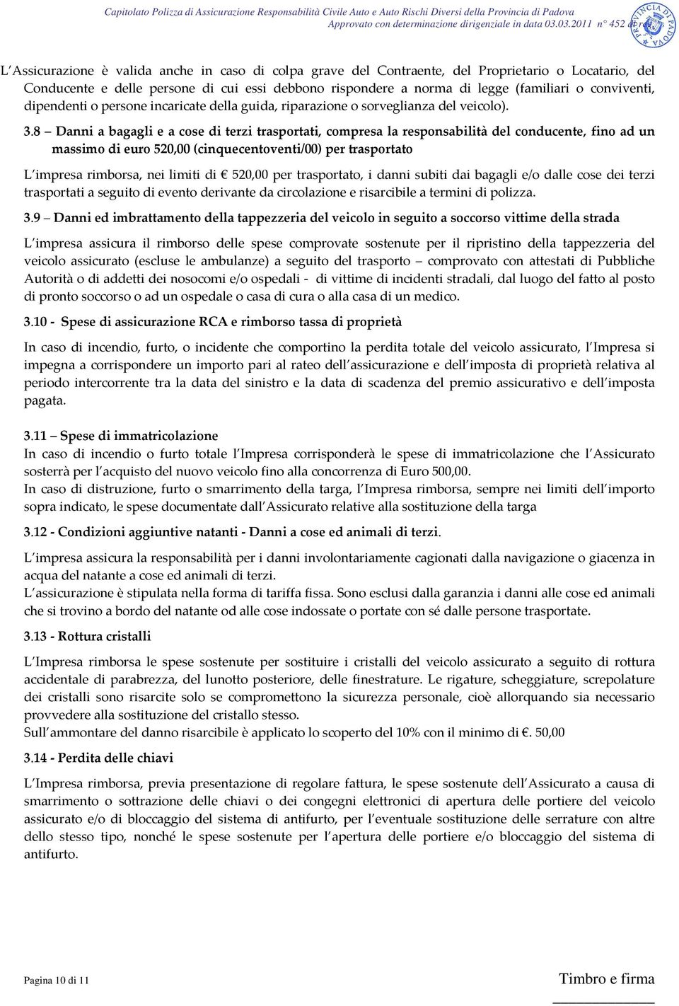 8 Danni a bagagli e a cose di terzi trasportati, compresa la responsabilità del conducente, fino ad un massimo di euro 520,00 (cinquecentoventi/00) per trasportato L impresa rimborsa, nei limiti di