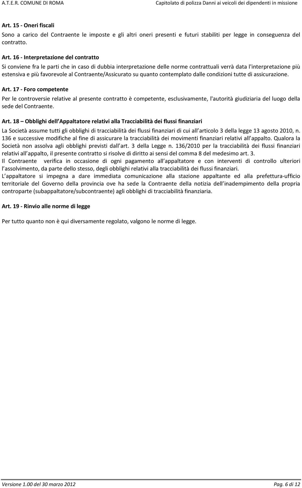 Contraente/Assicurato su quanto contemplato dalle condizioni tutte di assicurazione. Art.