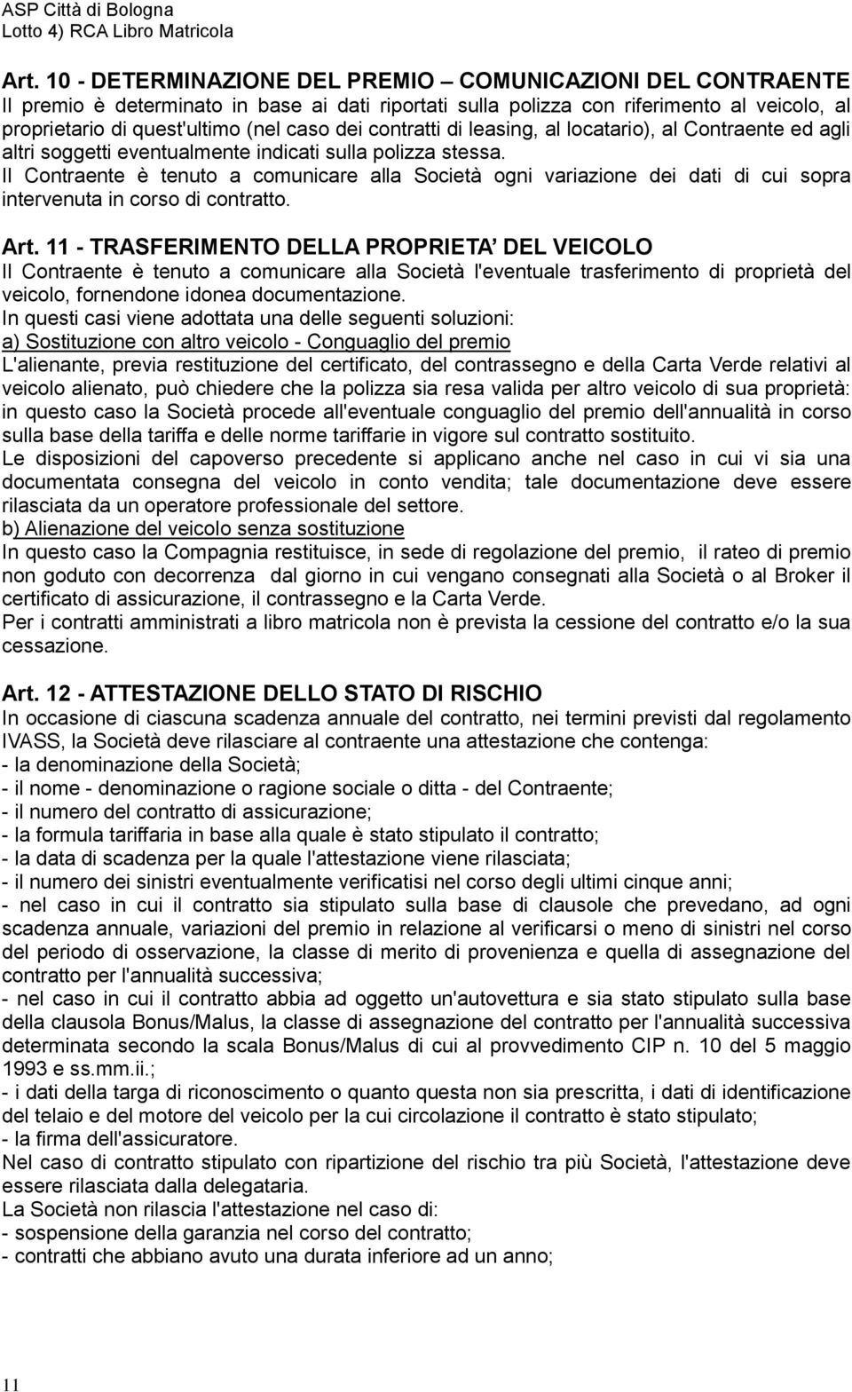 Il Contraente è tenuto a comunicare alla Società ogni variazione dei dati di cui sopra intervenuta in corso di contratto. Art.