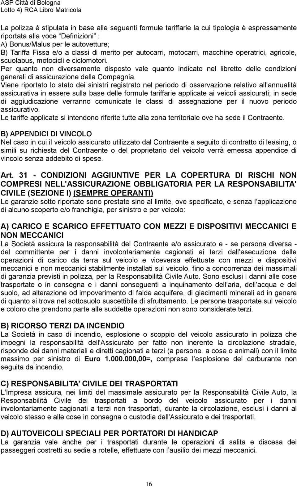 Per quanto non diversamente disposto vale quanto indicato nel libretto delle condizioni generali di assicurazione della Compagnia.