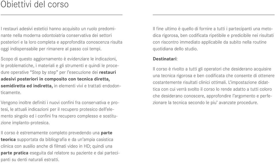 Scopo di questo aggiornamento è evidenziare le indicazioni, le problematiche, i materiali e gli strumenti e quindi le procedure operative Step by step per l esecuzione dei restauri adesivi posteriori