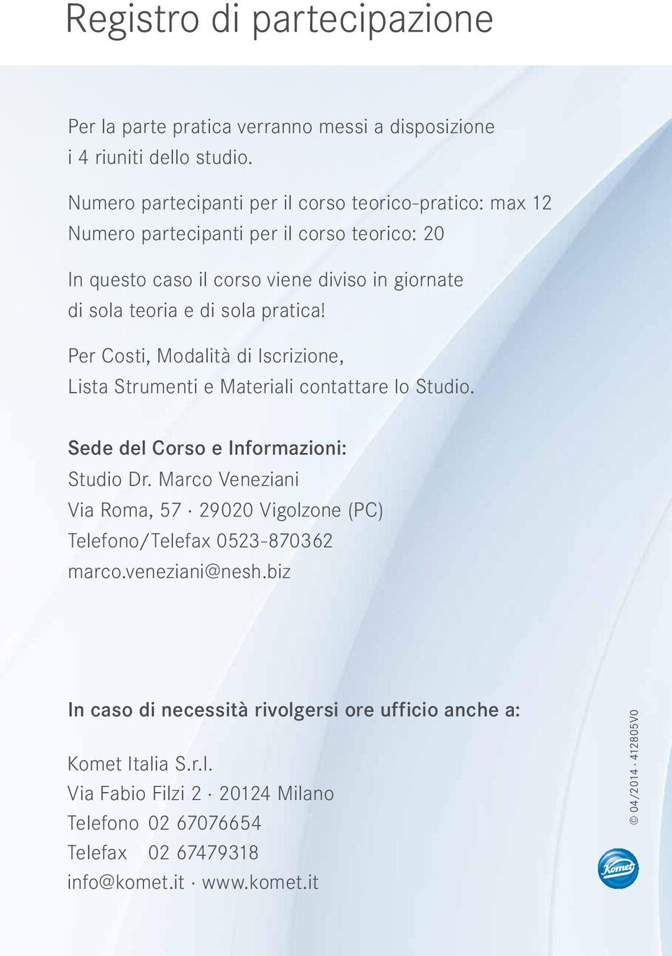 pratica! Per Costi, Modalità di Iscrizione, Lista Strumenti e Materiali contattare lo Studio. Sede del Corso e Informazioni: Studio Dr.