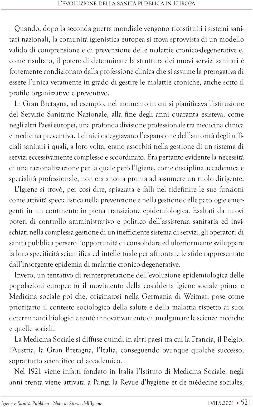 professione clinica che si assume la prerogativa di essere l unica veramente in grado di gestire le malattie croniche, anche sotto il profilo organizzativo e preventivo In Gran Bretagna, ad esempio,