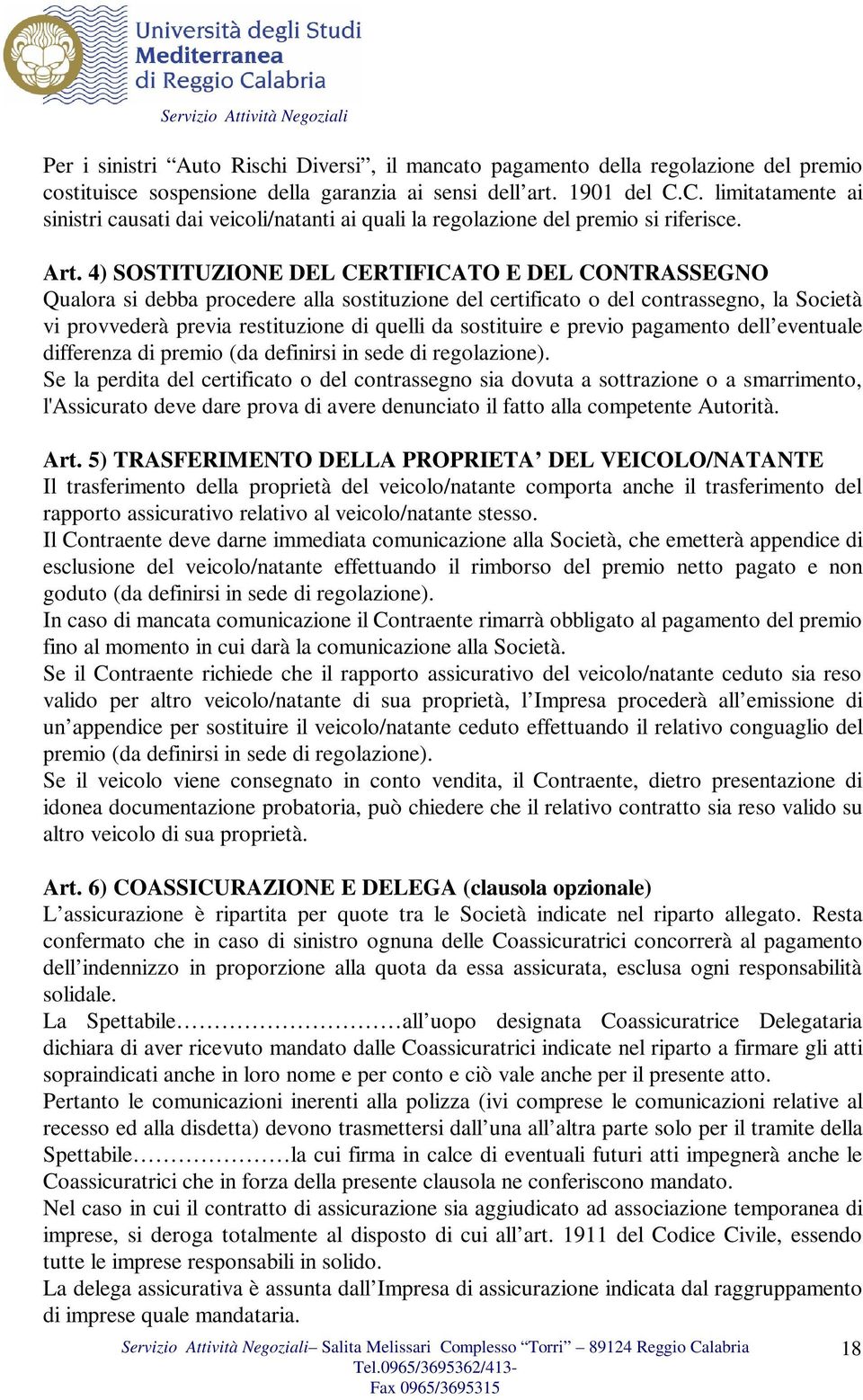 4) SOSTITUZIONE DEL CERTIFICATO E DEL CONTRASSEGNO Qualora si debba procedere alla sostituzione del certificato o del contrassegno, la Società vi provvederà previa restituzione di quelli da