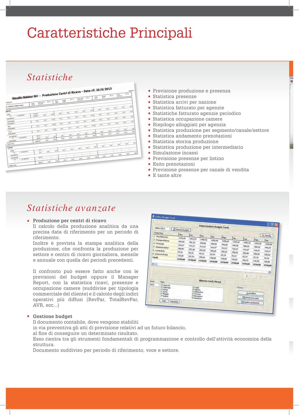 per intermediario Simulazione incassi Previsione presenze per listino Esito prenotazioni Previsione presenze per canale di vendita E tante altre Statistiche avanzate Produzione per centri di ricavo