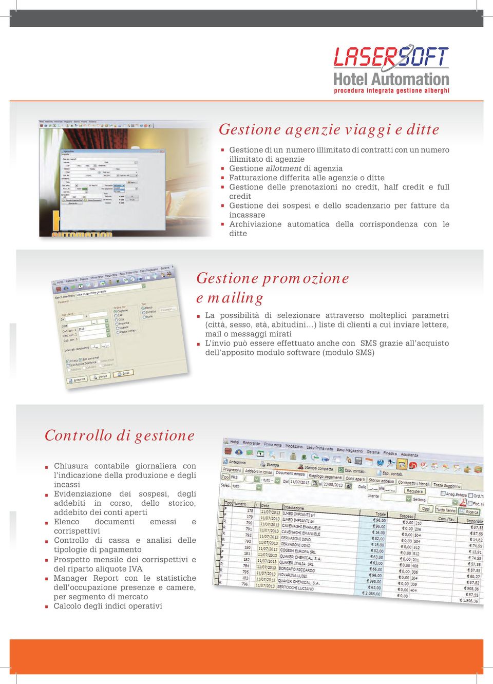 promozione e mailing La possibilità di selezionare attraverso molteplici parametri (città, sesso, età, abitudini ) liste di clienti a cui inviare lettere, mail o messaggi mirati L invio può essere