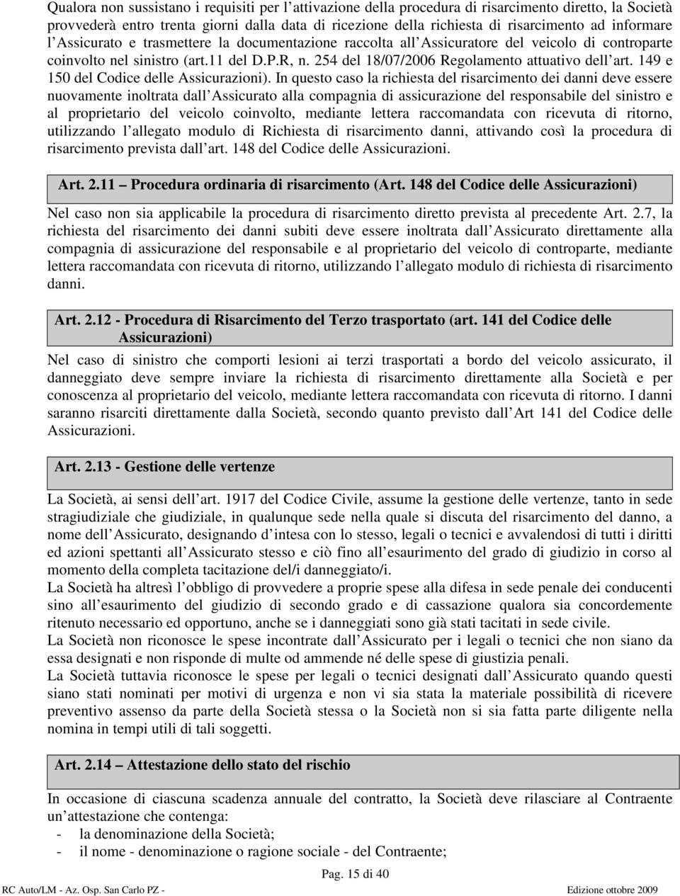 254 del 18/07/2006 Regolamento attuativo dell art. 149 e 150 del Codice delle Assicurazioni).