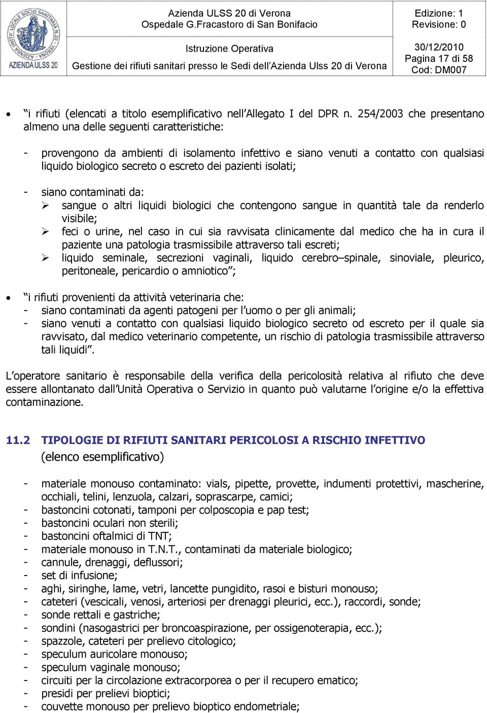 pazienti isolati; - siano contaminati da: sangue o altri liquidi biologici che contengono sangue in quantità tale da renderlo visibile; feci o urine, nel caso in cui sia ravvisata clinicamente dal