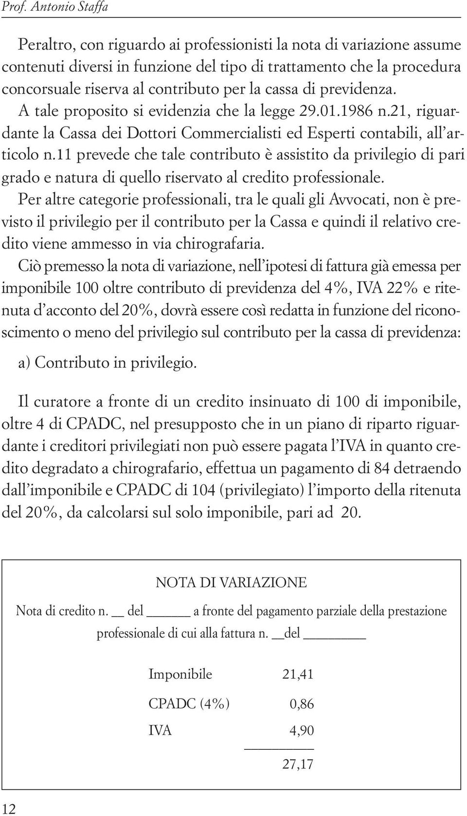 11 prevede che tale contributo è assistito da privilegio di pari grado e natura di quello riservato al credito professionale.