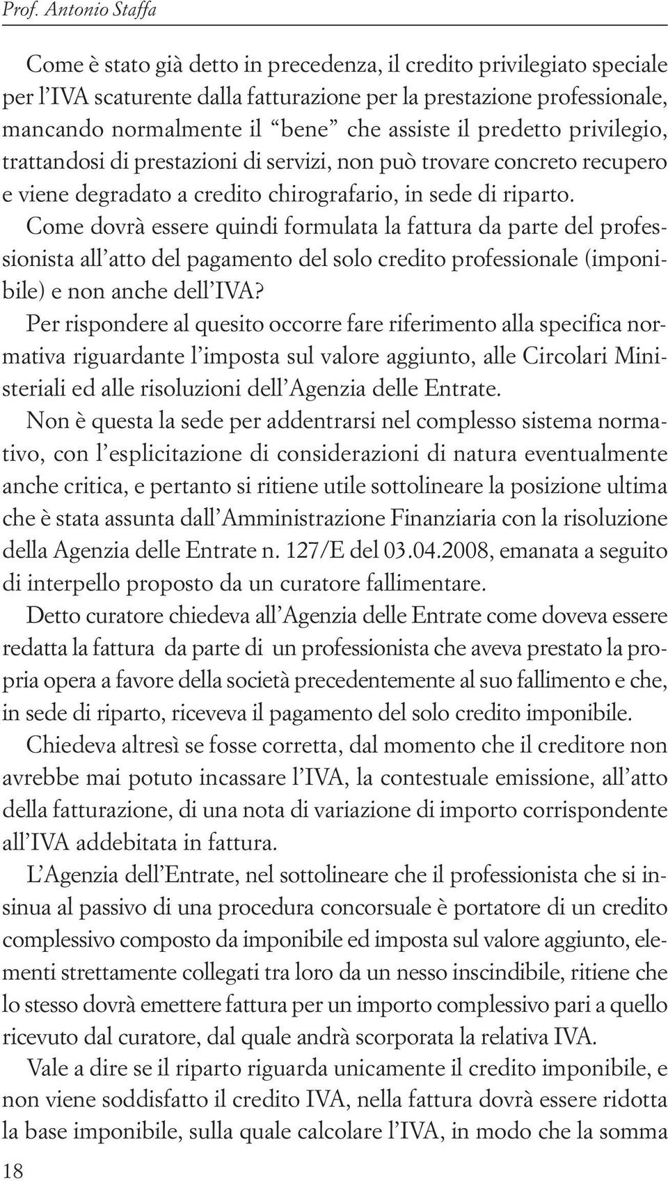 Come dovrà essere quindi formulata la fattura da parte del professionista all atto del pagamento del solo credito professionale (imponibile) e non anche dell IVA?