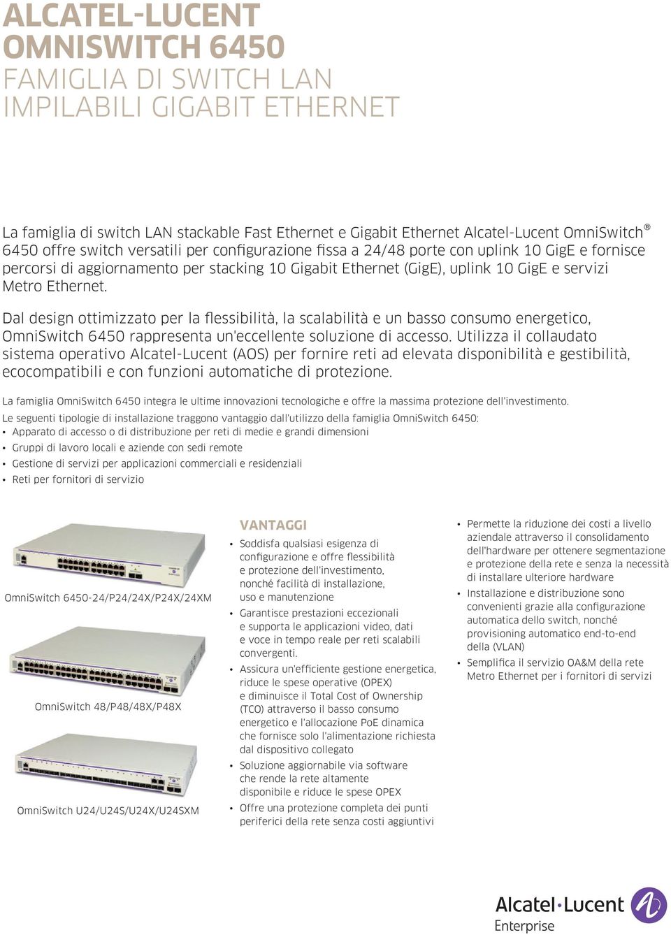 Dal design ottimizzato per la flessibilità, la scalabilità e un basso consumo energetico, OmniSwitch 6450 rappresenta un'eccellente soluzione di accesso.