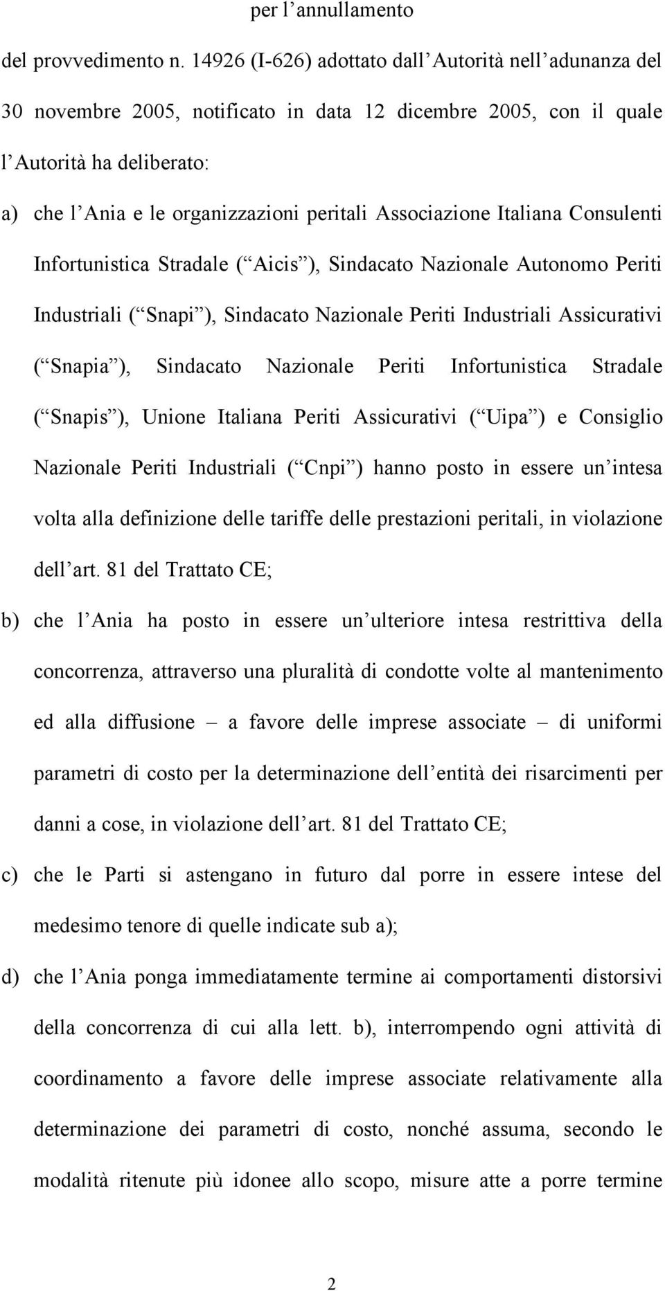 Associazione Italiana Consulenti Infortunistica Stradale ( Aicis ), Sindacato Nazionale Autonomo Periti Industriali ( Snapi ), Sindacato Nazionale Periti Industriali Assicurativi ( Snapia ),