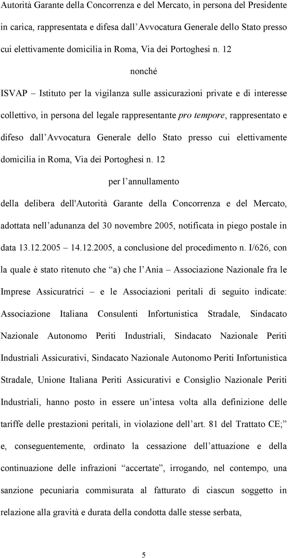 12 nonché ISVAP Istituto per la vigilanza sulle assicurazioni private e di interesse collettivo, in persona del legale rappresentante pro tempore, rappresentato e difeso dall Avvocatura Generale