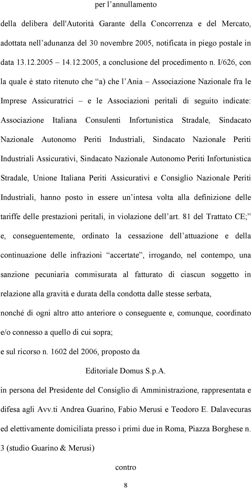 I/626, con la quale è stato ritenuto che a) che l Ania Associazione Nazionale fra le Imprese Assicuratrici e le Associazioni peritali di seguito indicate: Associazione Italiana Consulenti