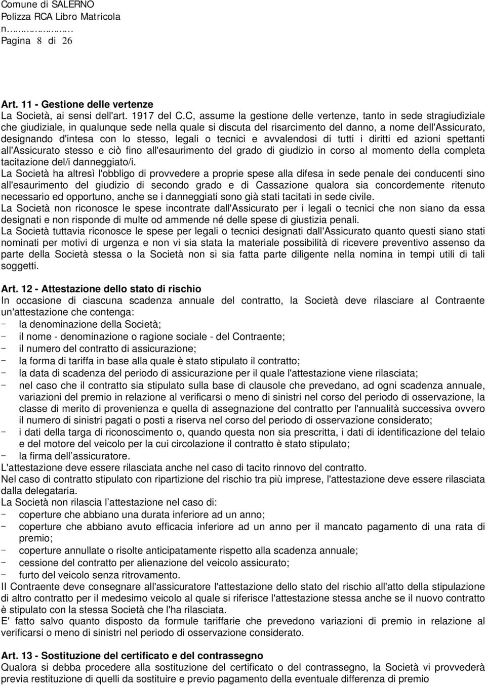 lo stesso, legali o tecnici e avvalendosi di tutti i diritti ed azioni spettanti all'assicurato stesso e ciò fino all'esaurimento del grado di giudizio in corso al momento della completa tacitazione