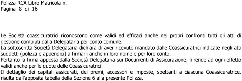 per loro conto. Pertanto la firma apposta dalla Società Delegataria sui Documenti di Assicurazione, li rende ad ogni effetto validi anche per le quote delle Coassicuratrici.