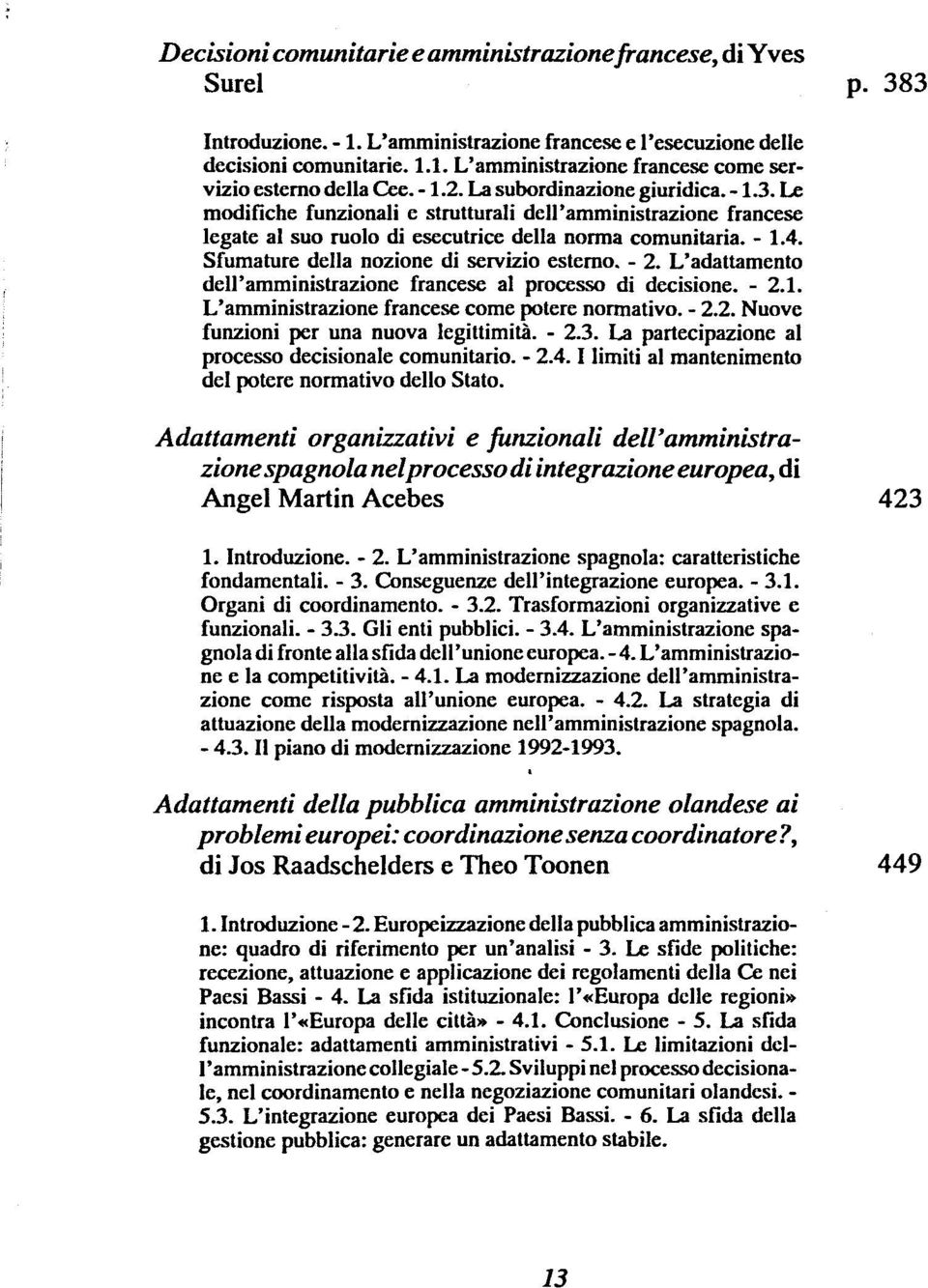 Sfumature della nozione di scrvizio esterno. - 2. L'adattamento dell'amministrazione francese al processo di decisione. - 2.1. L'amministrazione francese come potere normativo. - 2.2. Nuove funzioni per una nuova legittimitä.