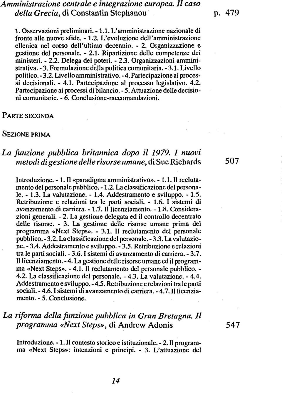 - 2.3. Organizzazioni amministrativa. - 3. Formulazione della politica comunitaria. - 3.1. Livello politico. - 3.2. Livello amministrativo. - 4. Partecipazione ai processi decisionali. - 4.1. Partecipazione al processo legislativo.