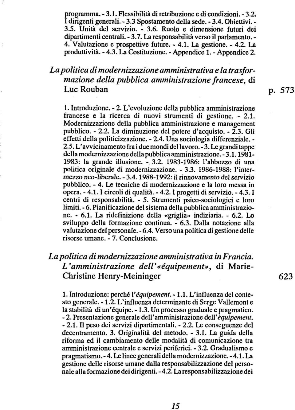 - Appendice 1. - Appendice 2. Lapolitica di modernizzazione amministrativa e la trasformazione della pubblica amministrazione francese, di Luc Rouban p. 573 1. Introduzione. - 2.