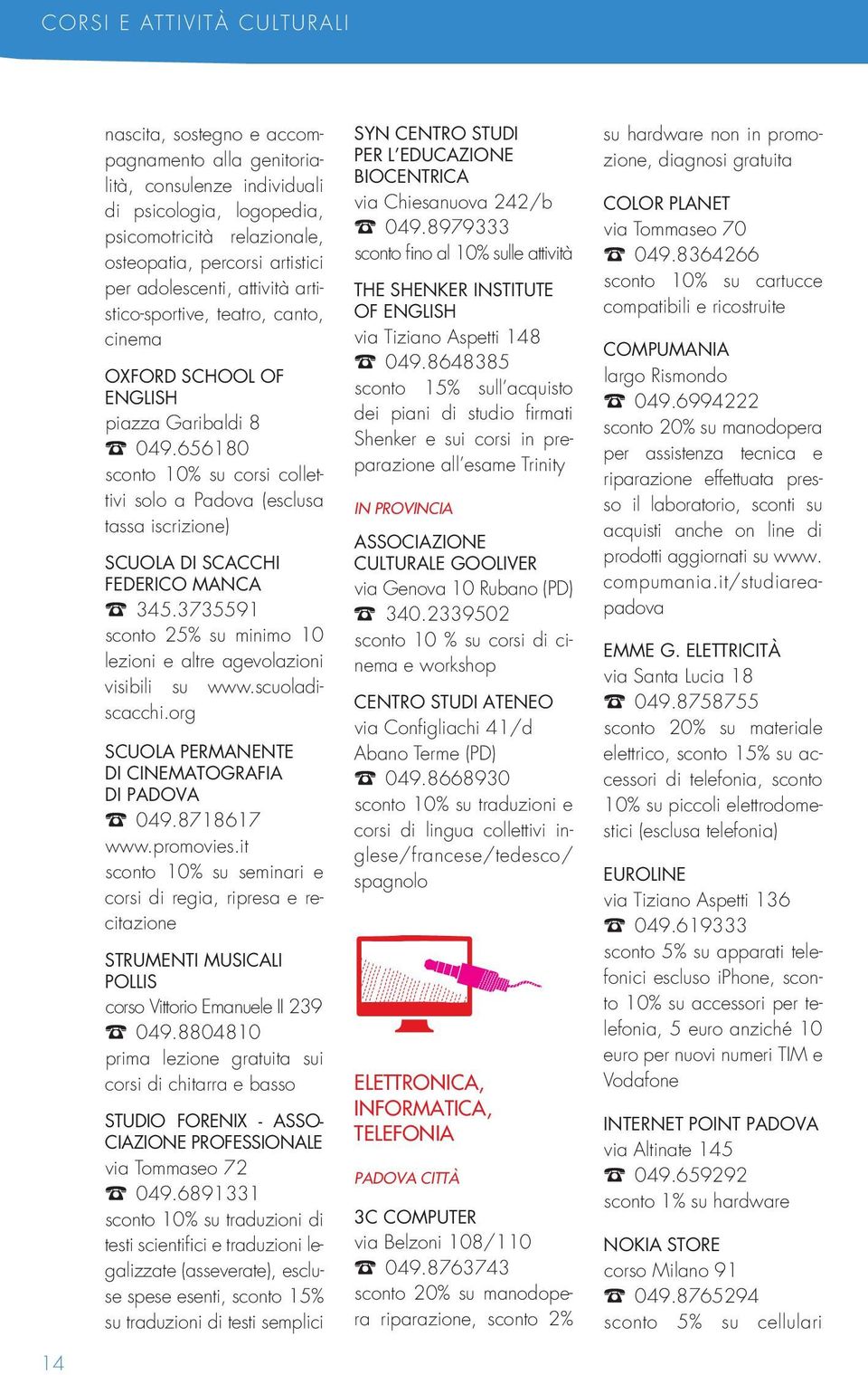 656180 su corsi collettivi solo a Padova (esclusa tassa iscrizione) SCUOLA DI SCACCHI FEDERICO MANCA t345.3735591 sconto 25% su minimo 10 lezioni e altre agevolazioni visibili su www.scuoladiscacchi.