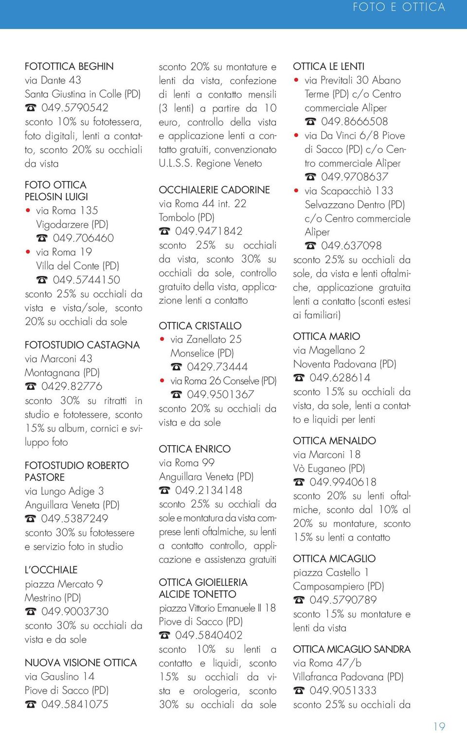 5744150 sconto 25% su occhiali da vista e vista/sole, sconto 20% su occhiali da sole FOTOSTUDIO CASTAGNA via Marconi 43 Montagnana (PD) t0429.