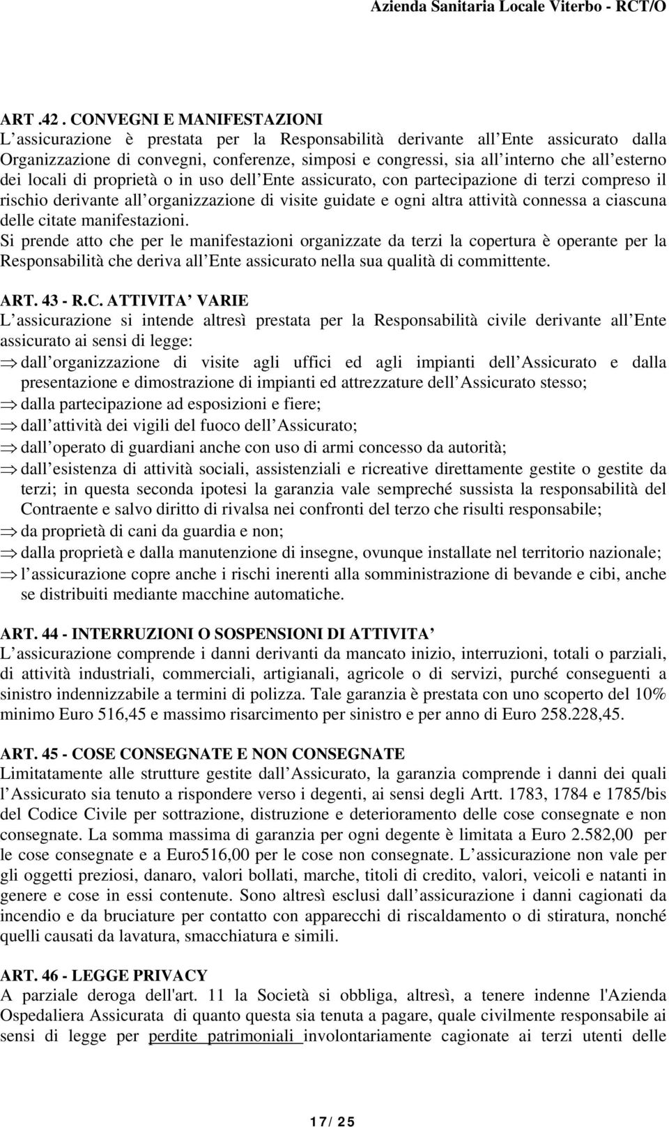 esterno dei locali di proprietà o in uso dell Ente assicurato, con partecipazione di terzi compreso il rischio derivante all organizzazione di visite guidate e ogni altra attività connessa a ciascuna