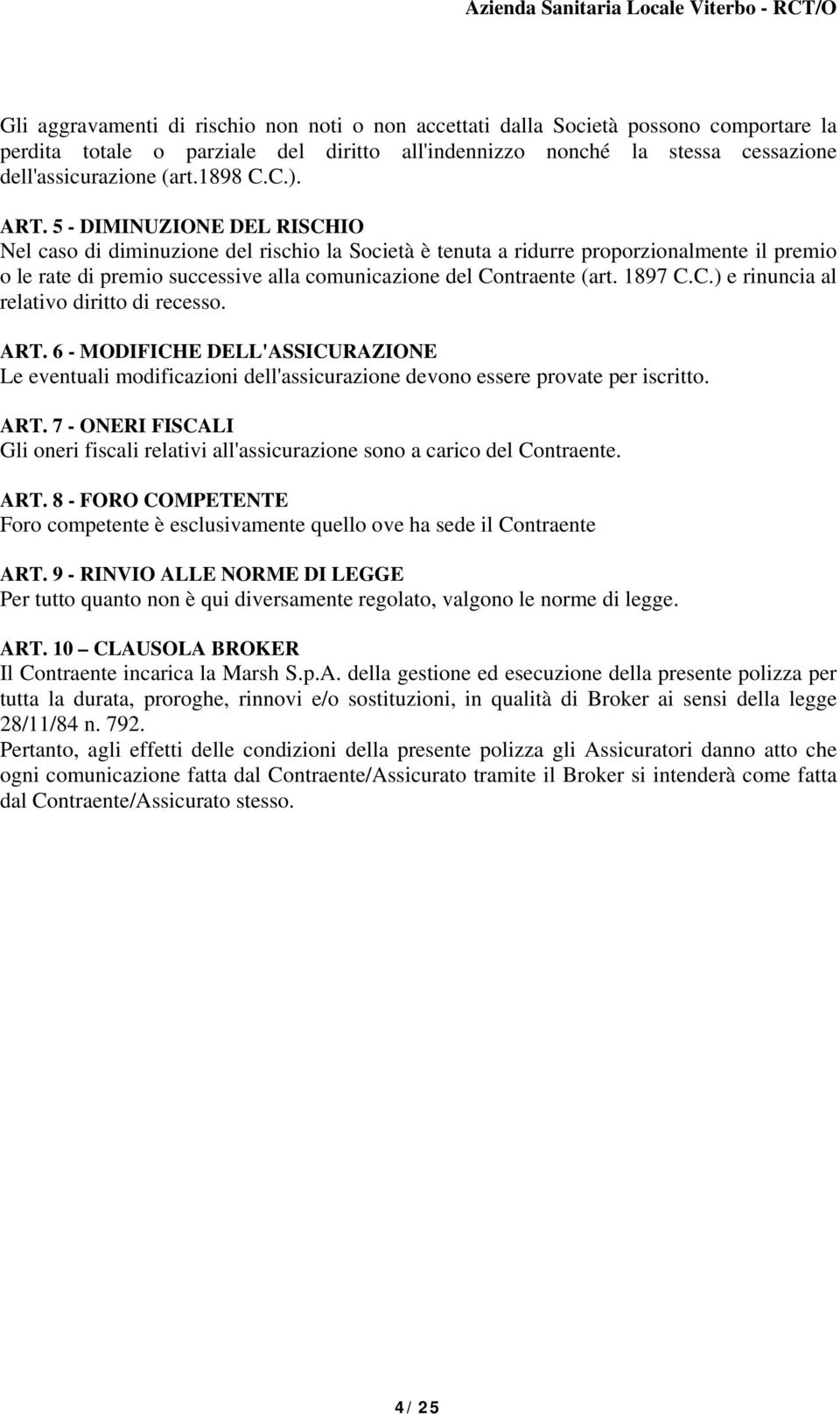 5 - DIMINUZIONE DEL RISCHIO Nel caso di diminuzione del rischio la Società è tenuta a ridurre proporzionalmente il premio o le rate di premio successive alla comunicazione del Contraente (art. 1897 C.