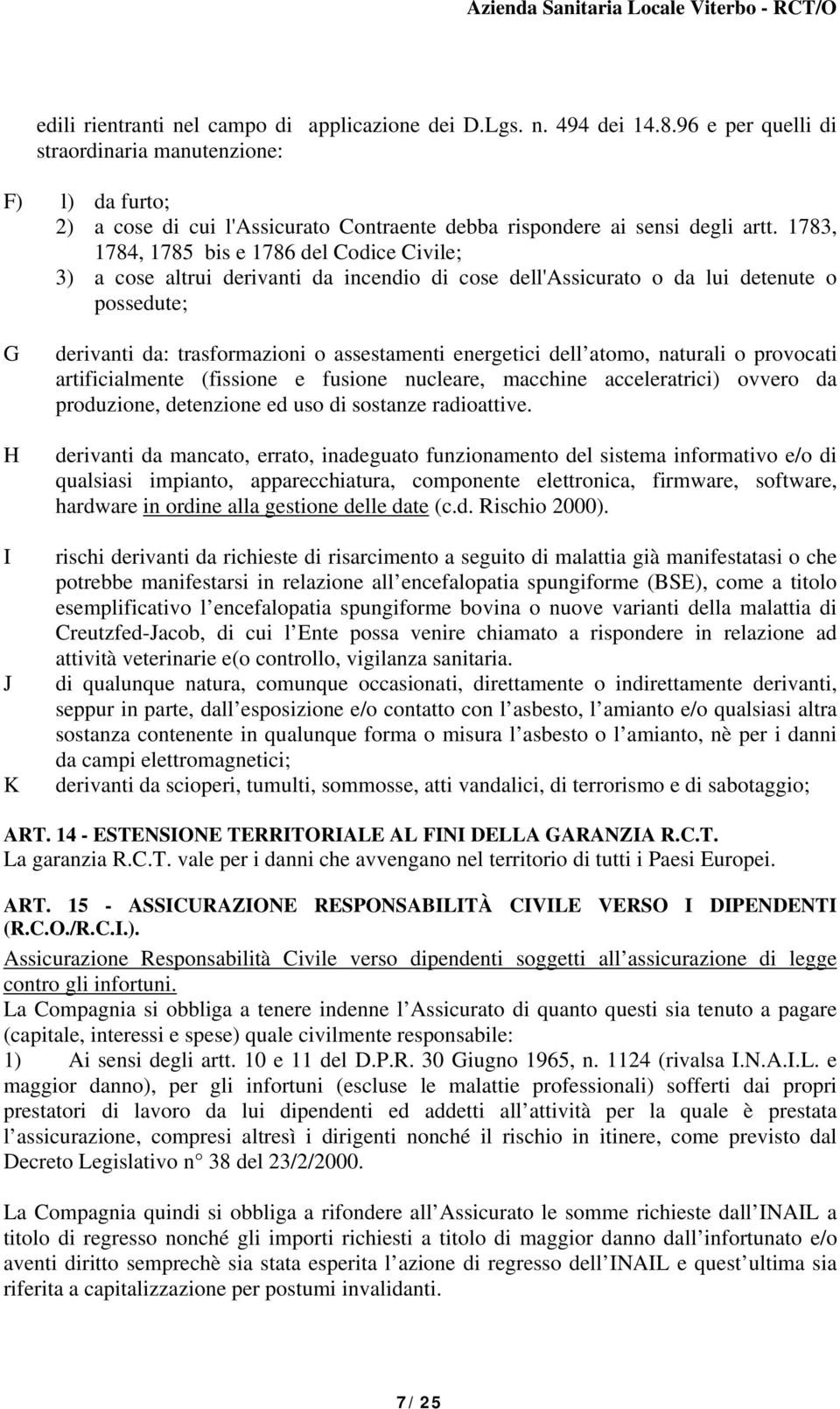 1783, 1784, 1785 bis e 1786 del Codice Civile; 3) a cose altrui derivanti da incendio di cose dell'assicurato o da lui detenute o possedute; G H I J K derivanti da: trasformazioni o assestamenti