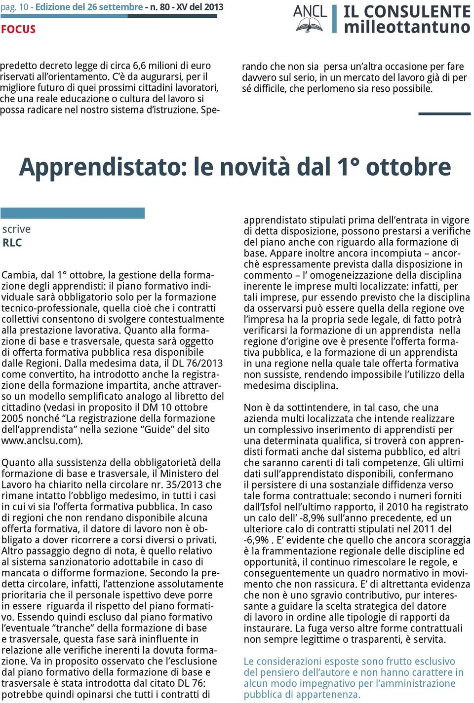 Sperando che non sia persa un altra occasione per fare davvero sul serio, in un mercato del lavoro già di per sé difficile, che perlomeno sia reso possibile.