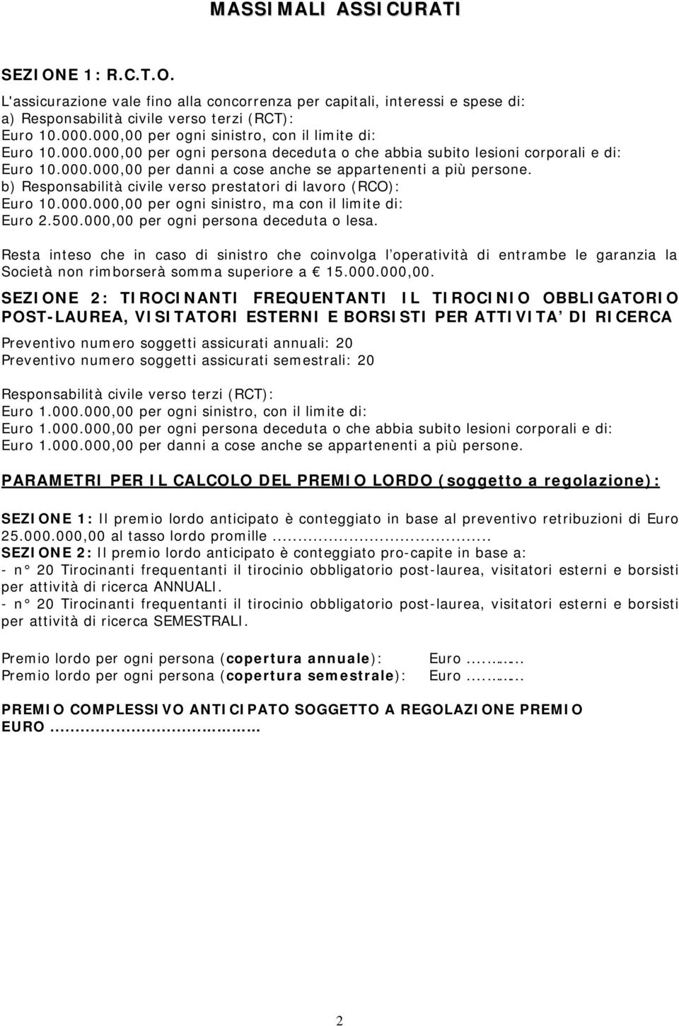 b) Responsabilità civile verso prestatori di lavoro (RCO): Euro 10.000.000,00 per ogni sinistro, ma con il limite di: Euro 2.500.000,00 per ogni persona deceduta o lesa.