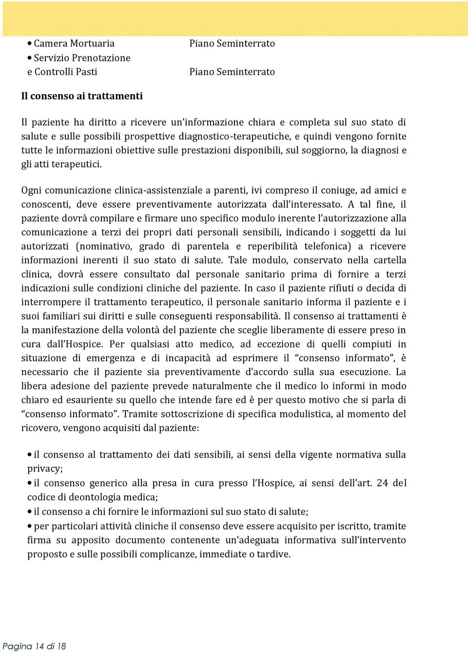 terapeutici. Ogni comunicazione clinica-assistenziale a parenti, ivi compreso il coniuge, ad amici e conoscenti, deve essere preventivamente autorizzata dall interessato.