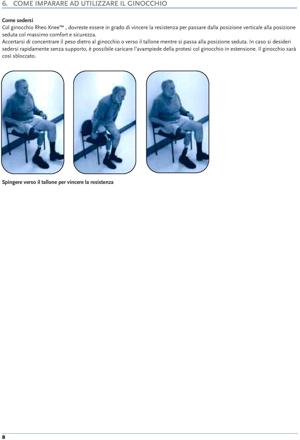Accertarsi di concentrare il peso dietro al ginocchio o verso il tallone mentre si passa alla posizione seduta.