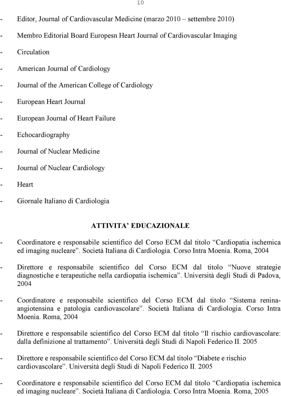 Giornale Italiano di Cardiologia 10 ATTIVITA EDUCAZIONALE - Coordinatore e responsabile scientifico del Corso ECM dal titolo Cardiopatia ischemica ed imaging nucleare. Società Italiana di Cardiologia.