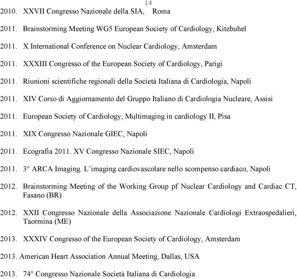 XIV Corso di Aggiornamento del Gruppo Italiano di Cardiologia Nucleare, Assisi 2011. European Society of Cardiology, Multimaging in cardiology II, Pisa 2011. XIX Congresso Nazionale GIEC, Napoli 2011.