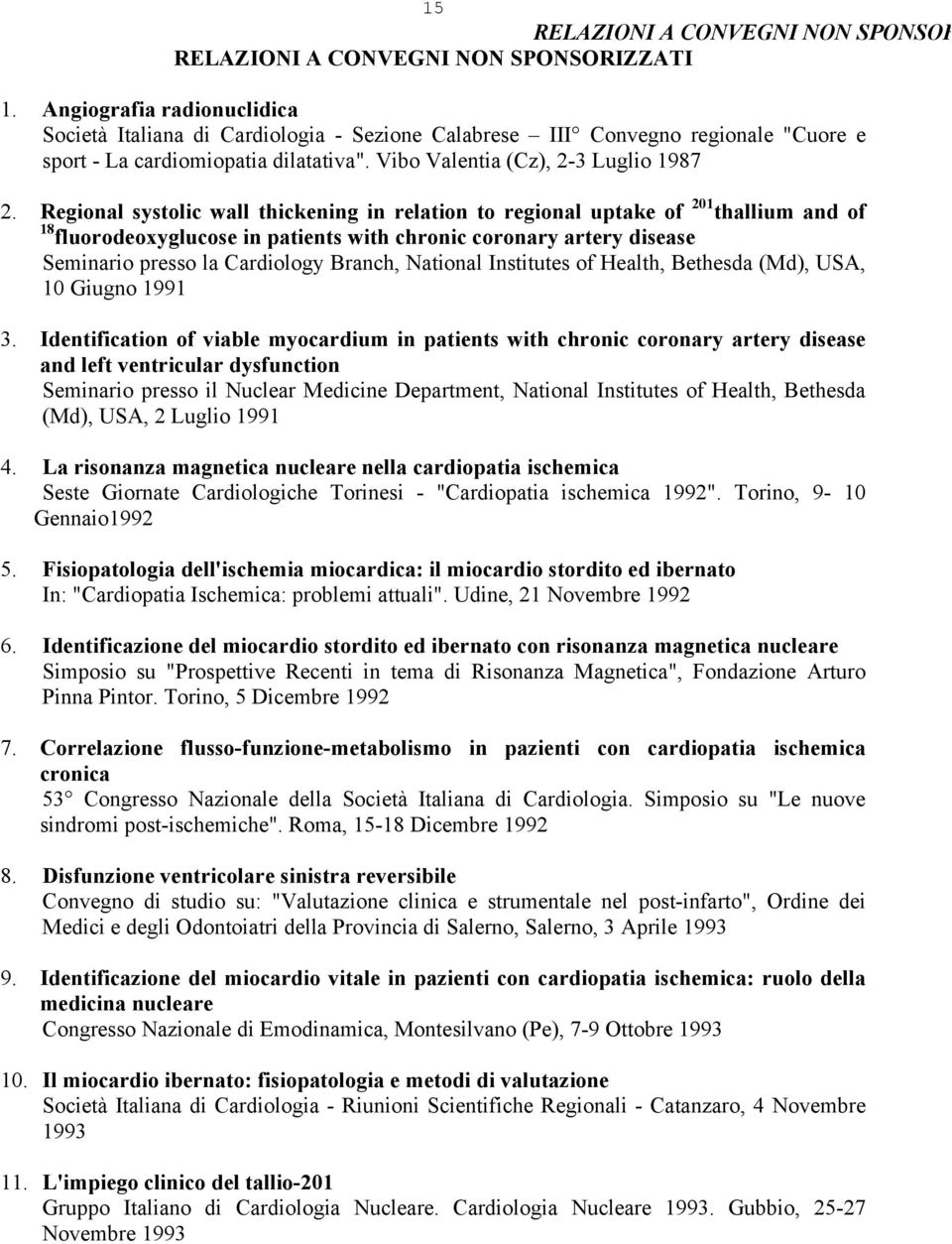 Regional systolic wall thickening in relation to regional uptake of 201 thallium and of 18 fluorodeoxyglucose in patients with chronic coronary artery disease Seminario presso la Cardiology Branch,