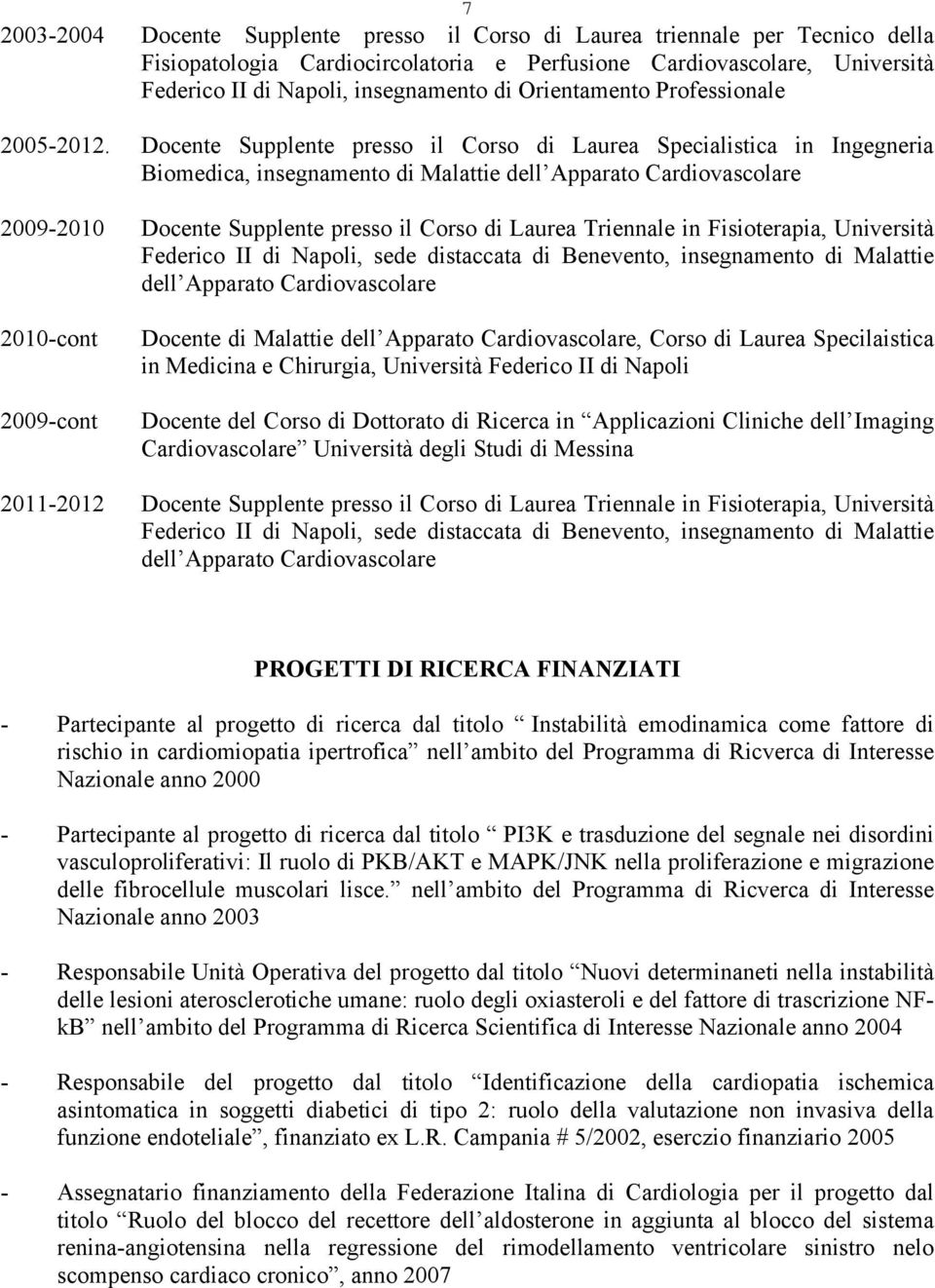 Docente Supplente presso il Corso di Laurea Specialistica in Ingegneria Biomedica, insegnamento di Malattie dell Apparato Cardiovascolare 2009-2010 Docente Supplente presso il Corso di Laurea