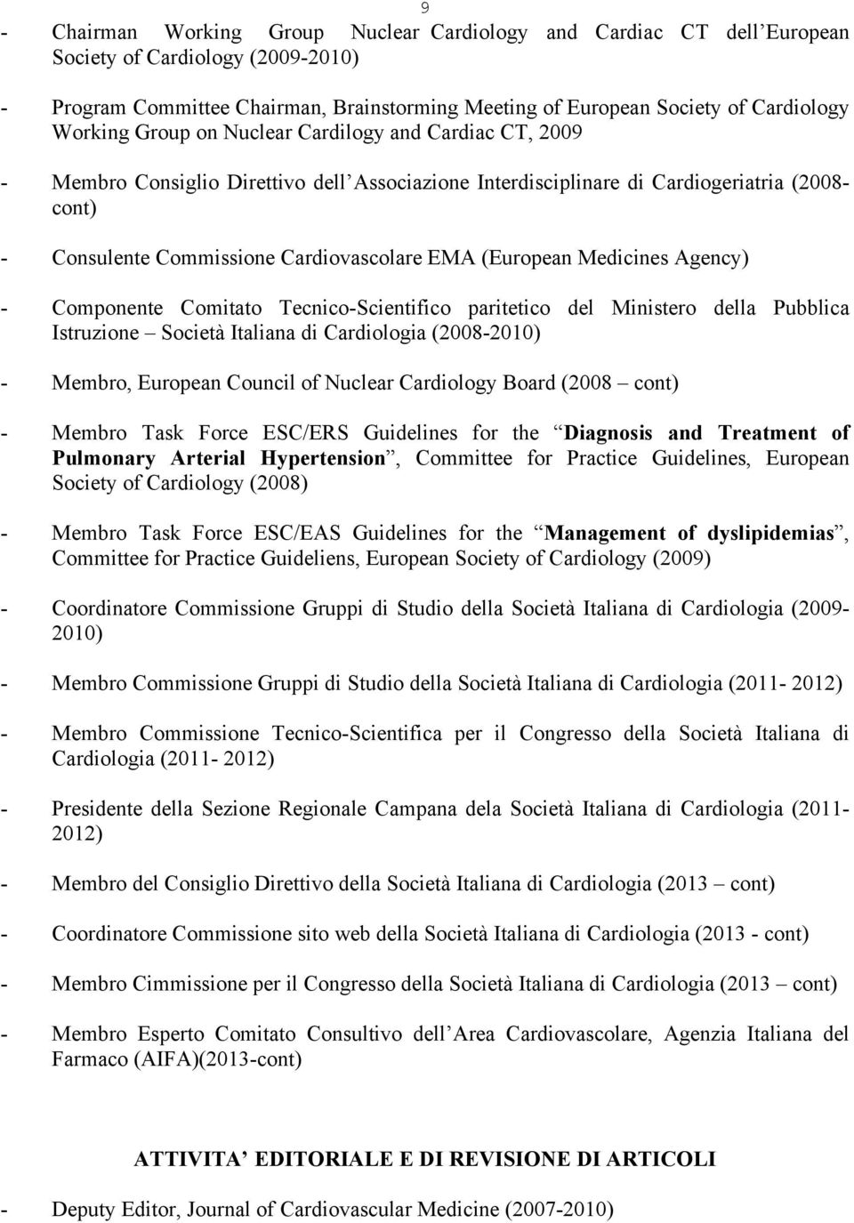 (European Medicines Agency) - Componente Comitato Tecnico-Scientifico paritetico del Ministero della Pubblica Istruzione Società Italiana di Cardiologia (2008-2010) - Membro, European Council of