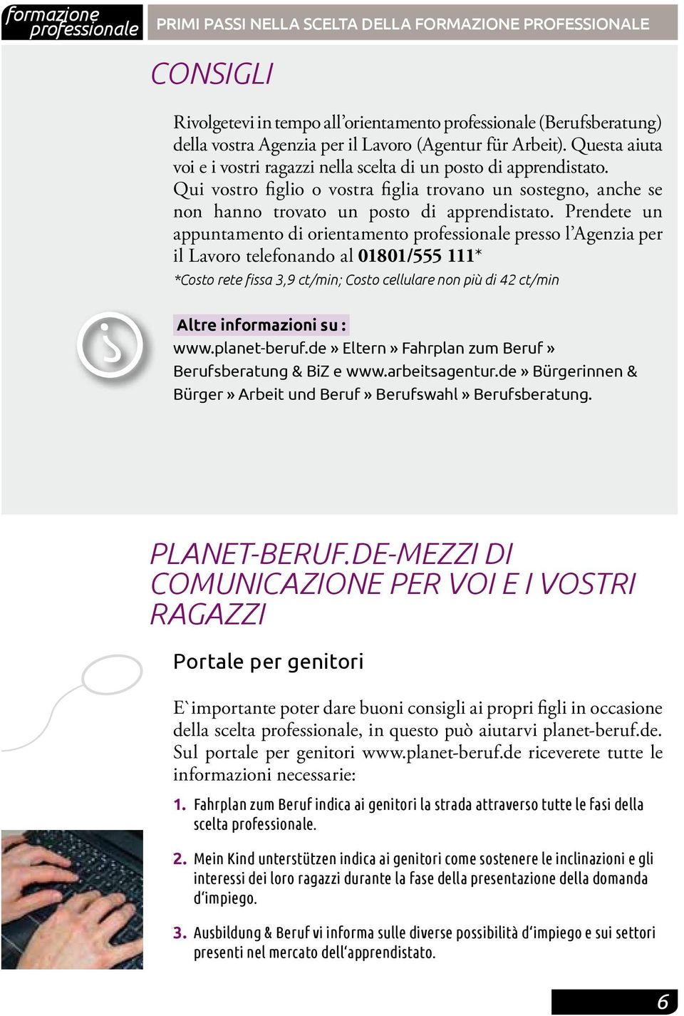 Prendete un appuntamento di orientamento presso l Agenzia per il Lavoro telefonando al 01801/555 111* *Costo rete fissa 3,9 ct/min; Costo cellulare non più di 42 ct/min Altre informazioni su : www.