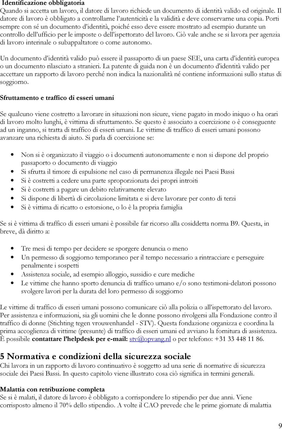 Porti sempre con sé un documento d identità, poiché esso deve essere mostrato ad esempio durante un controllo dell ufficio per le imposte o dell ispettorato del lavoro.