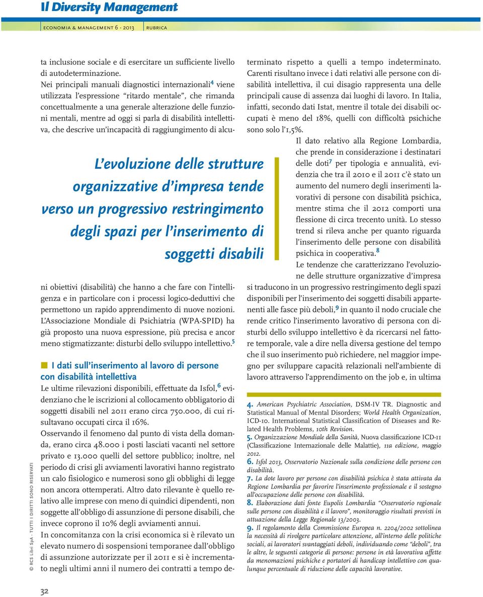 Nei principali manuali diagnostici internazionali 4 viene utilizzata l espressione ritardo mentale, che rimanda concettualmente a una generale alterazione delle funzioni mentali, mentre ad oggi si