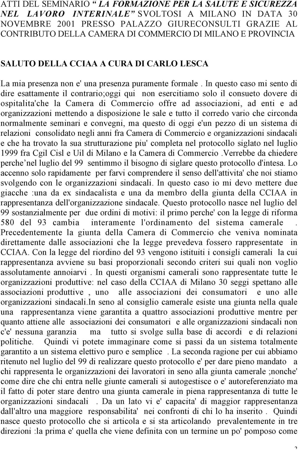 In questo caso mi sento di dire esattamente il contrario;oggi qui non esercitiamo solo il consueto dovere di ospitalita'che la Camera di Commercio offre ad associazioni, ad enti e ad organizzazioni