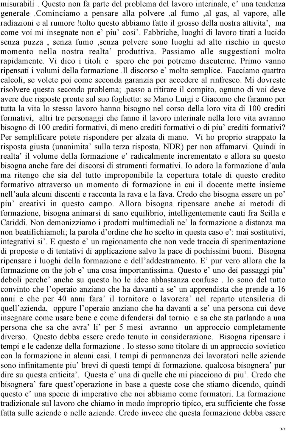 Fabbriche, luoghi di lavoro tirati a lucido senza puzza, senza fumo,senza polvere sono luoghi ad alto rischio in questo momento nella nostra realta produttiva.